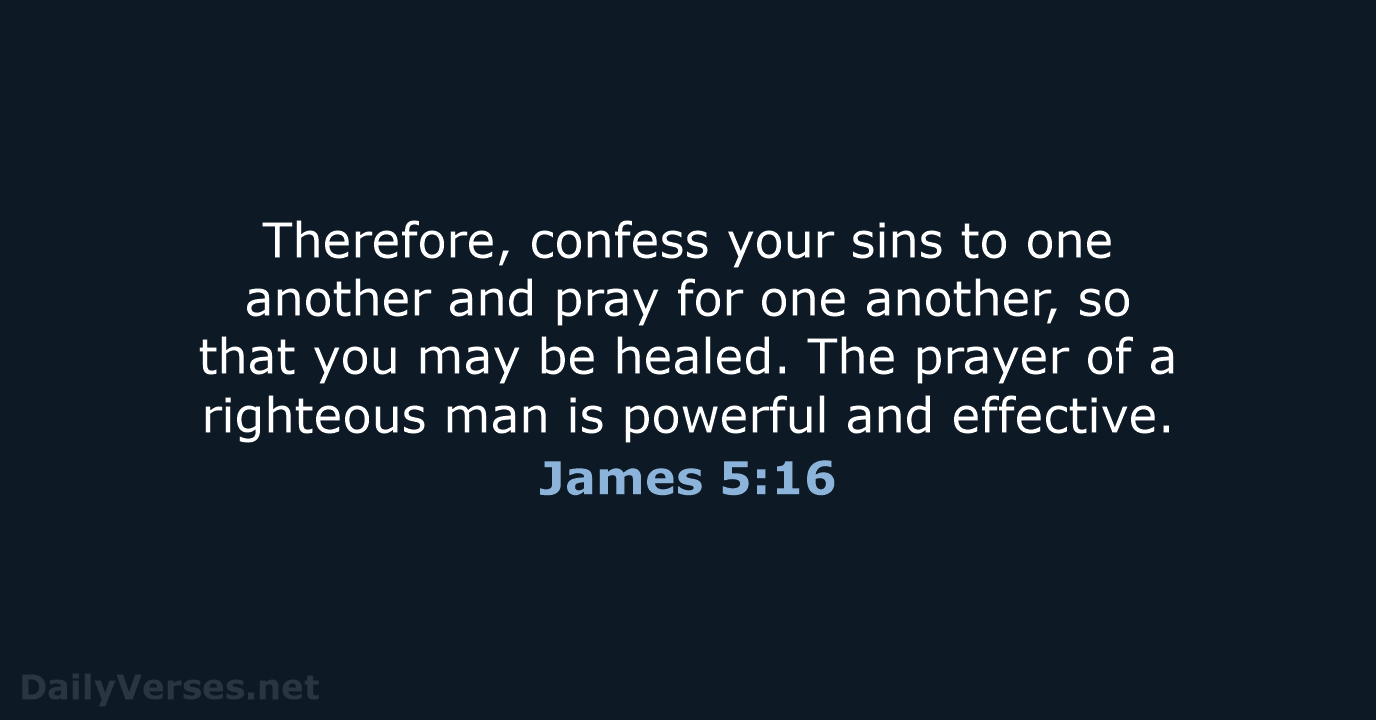 Therefore, confess your sins to one another and pray for one another… James 5:16