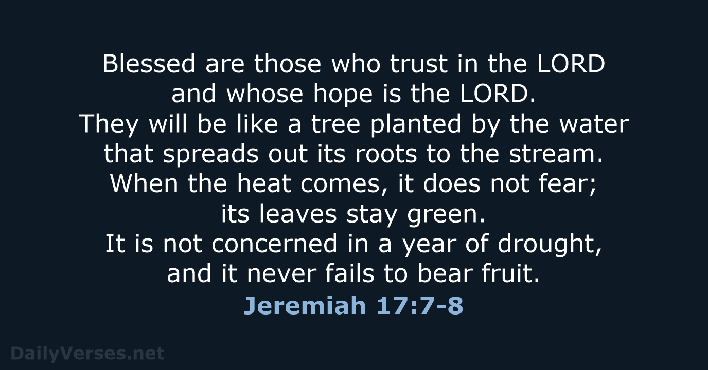 Blessed are those who trust in the LORD and whose hope is… Jeremiah 17:7-8