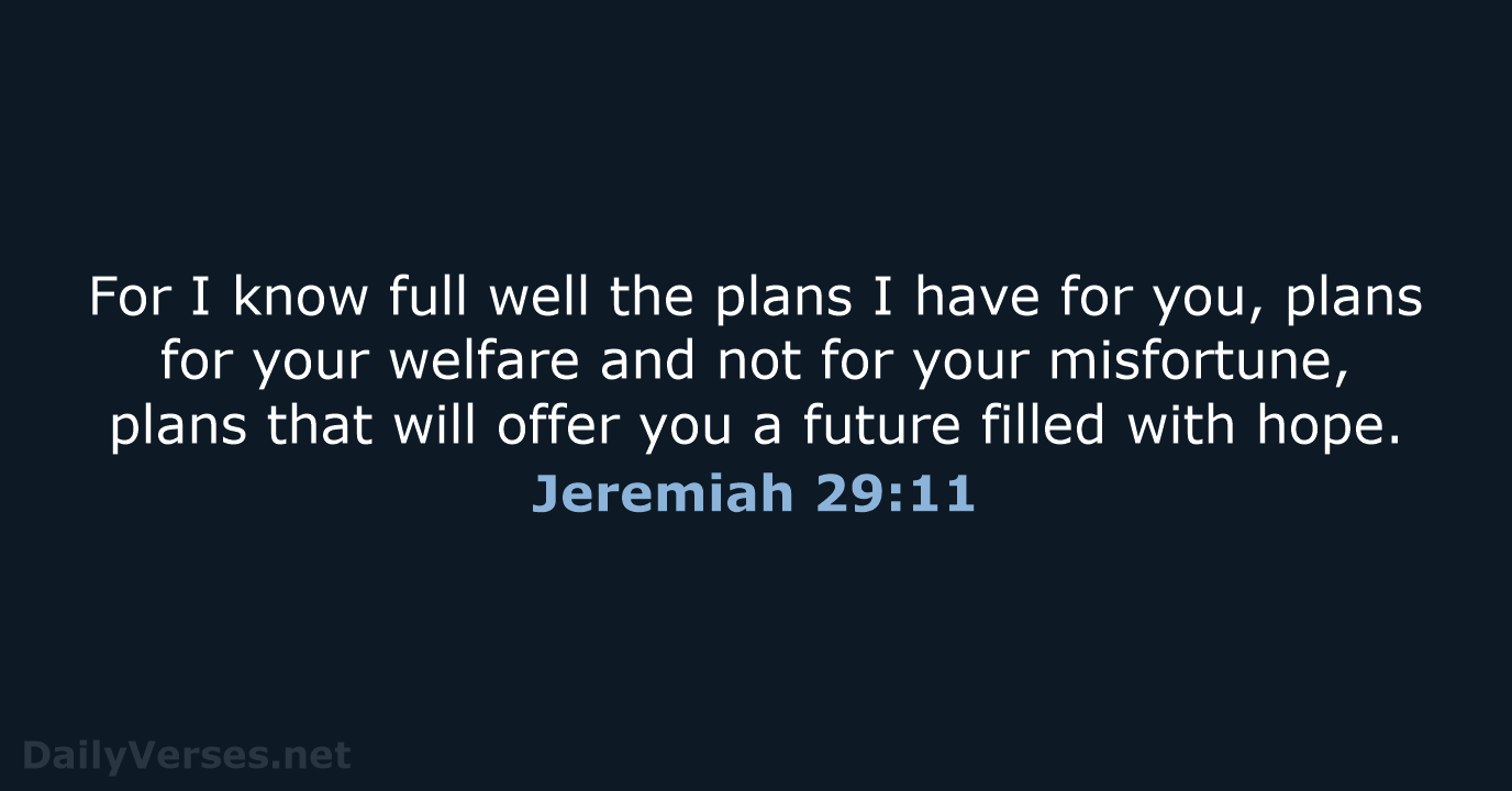 For I know full well the plans I have for you, plans… Jeremiah 29:11