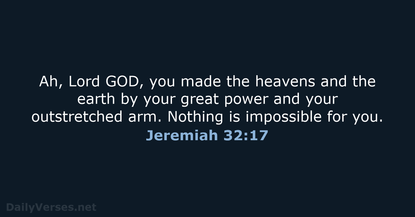 Ah, Lord GOD, you made the heavens and the earth by your… Jeremiah 32:17