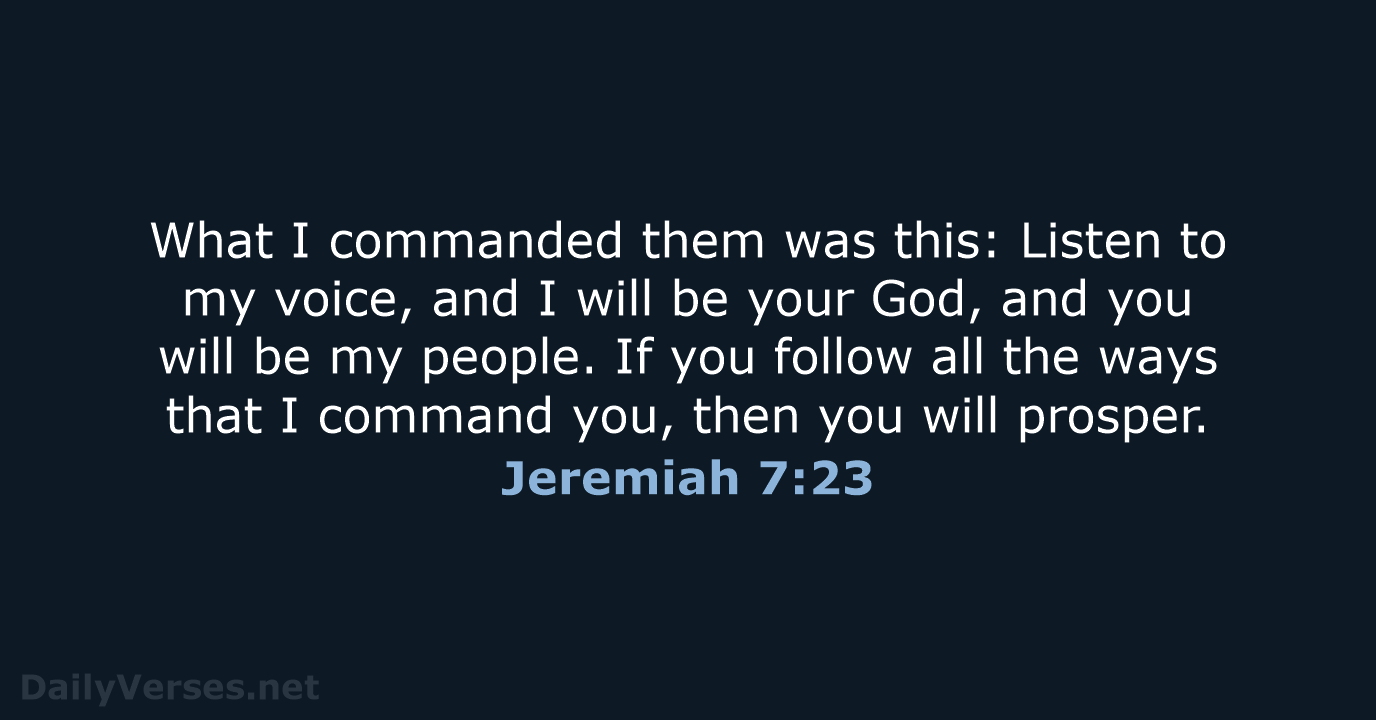 What I commanded them was this: Listen to my voice, and I… Jeremiah 7:23