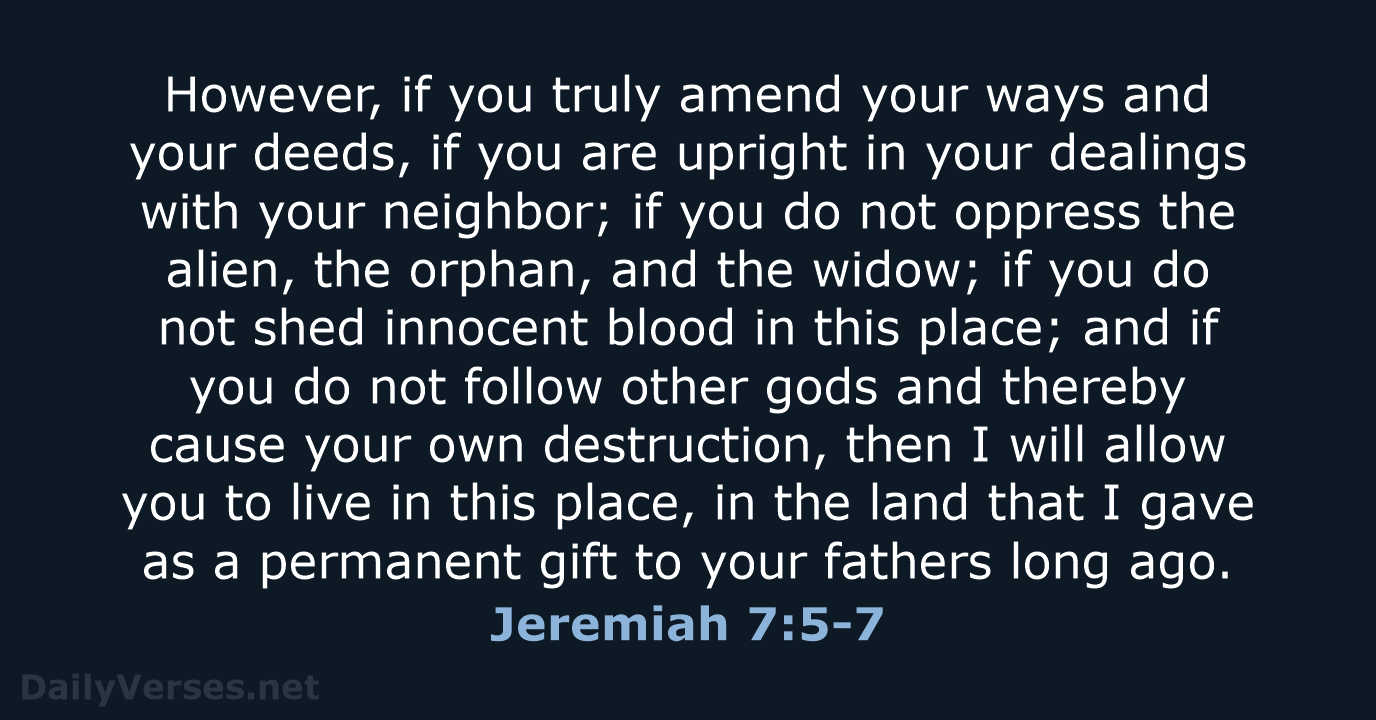However, if you truly amend your ways and your deeds, if you… Jeremiah 7:5-7