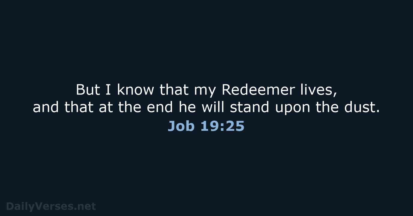 But I know that my Redeemer lives, and that at the end… Job 19:25