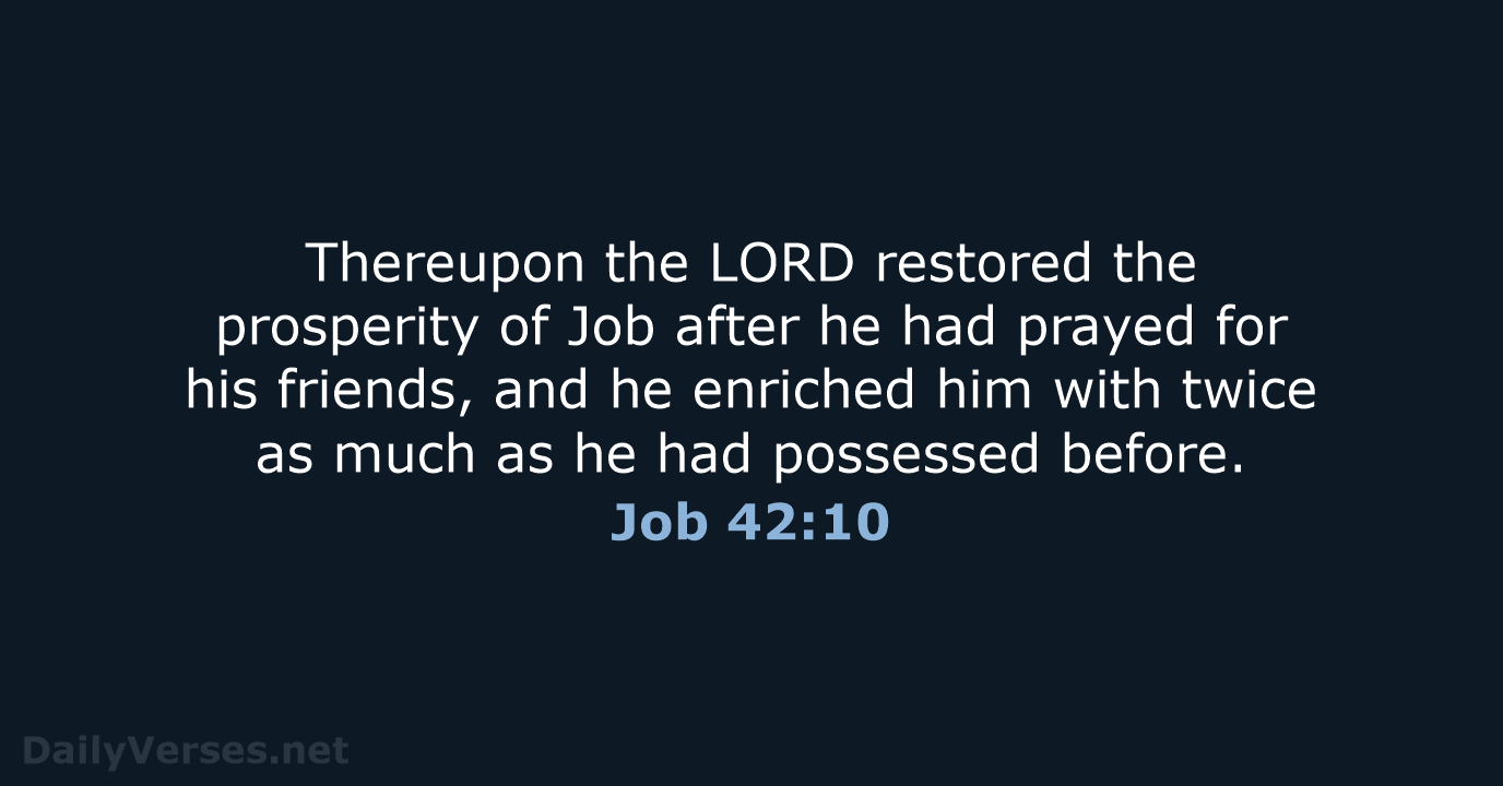 Thereupon the LORD restored the prosperity of Job after he had prayed… Job 42:10