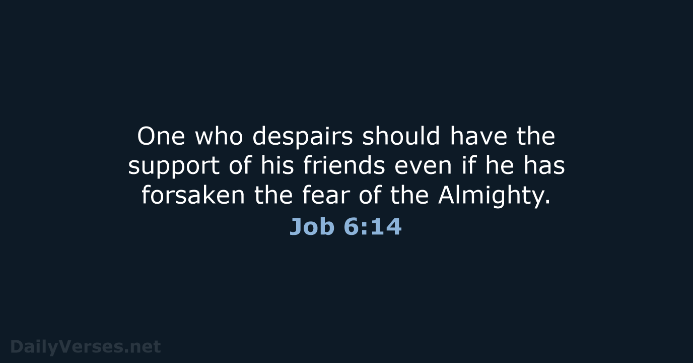 One who despairs should have the support of his friends even if… Job 6:14