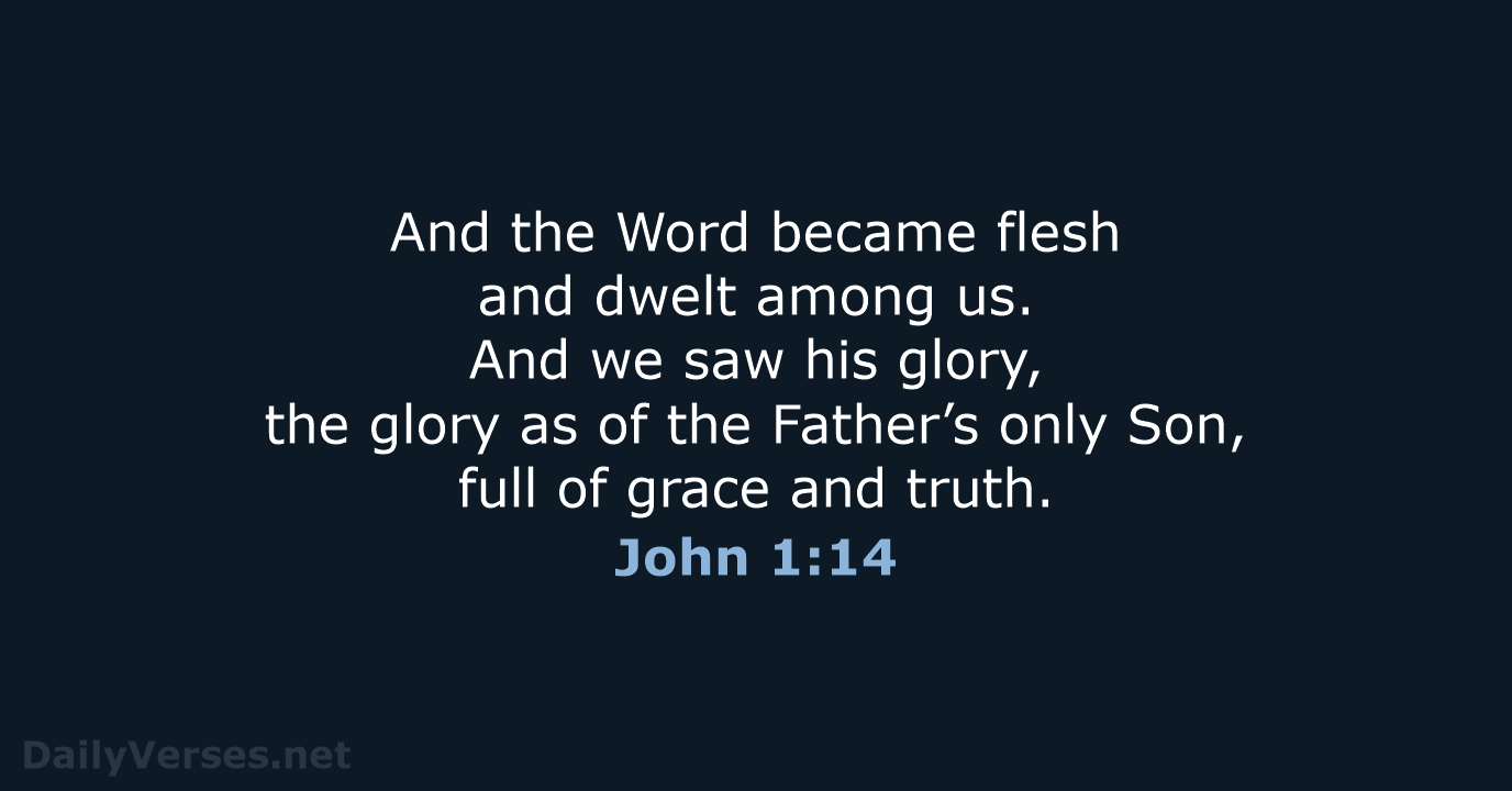 And the Word became flesh and dwelt among us. And we saw… John 1:14