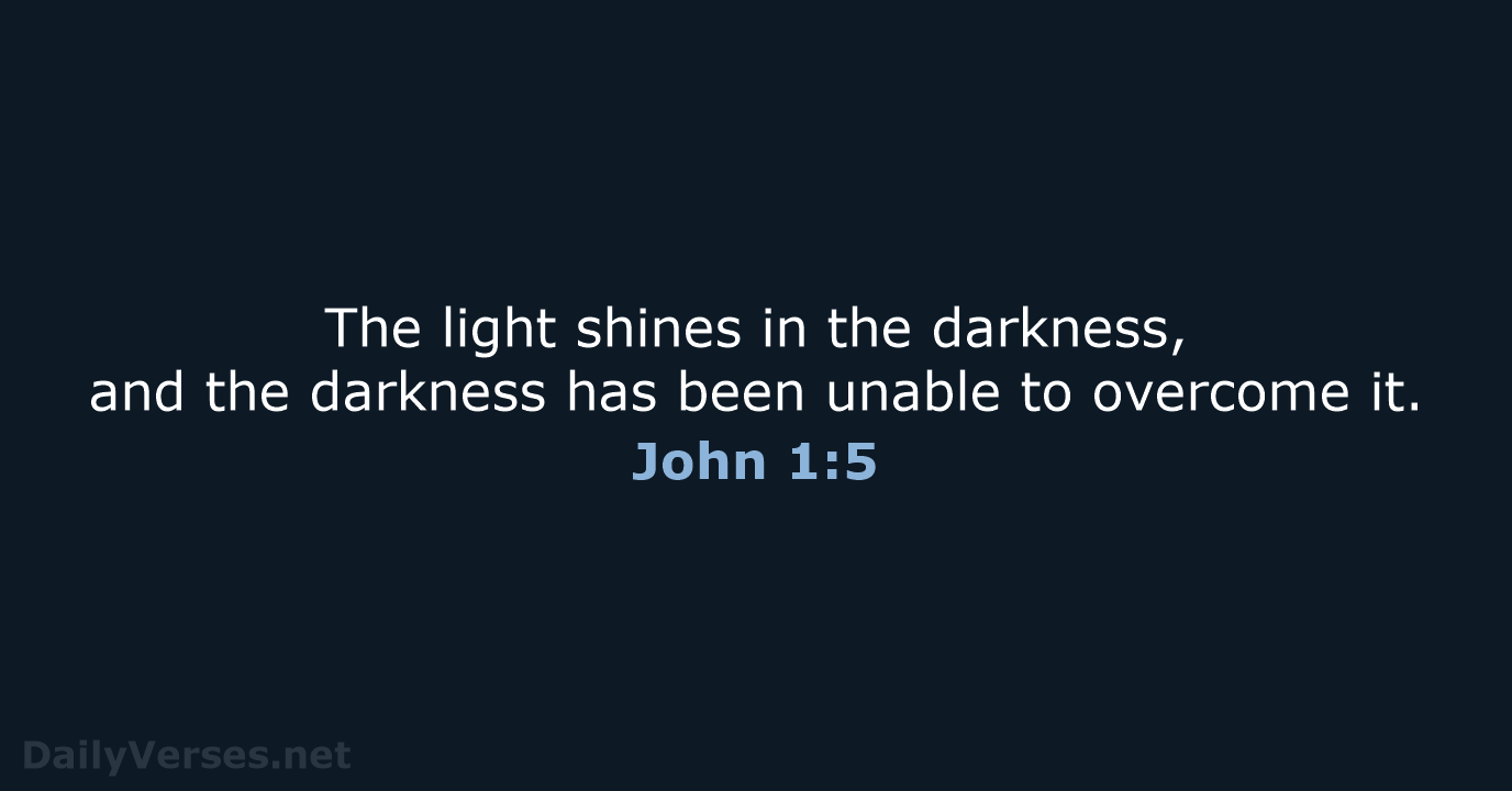 The light shines in the darkness, and the darkness has been unable… John 1:5