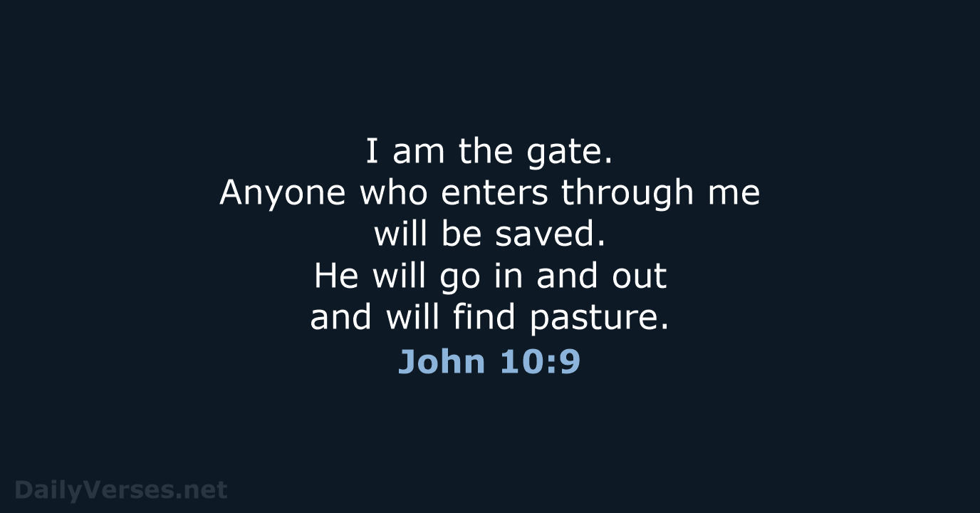 I am the gate. Anyone who enters through me will be saved… John 10:9
