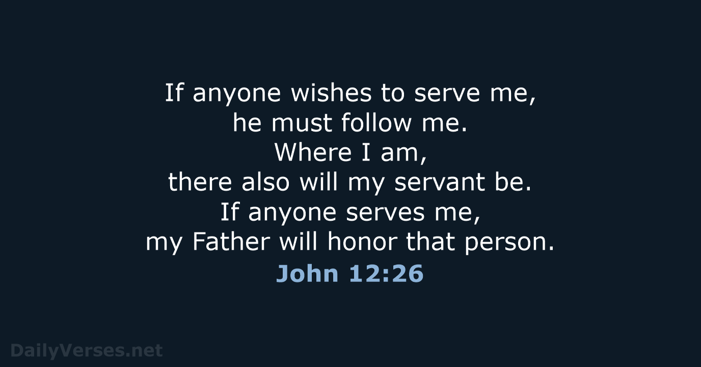 If anyone wishes to serve me, he must follow me. Where I… John 12:26