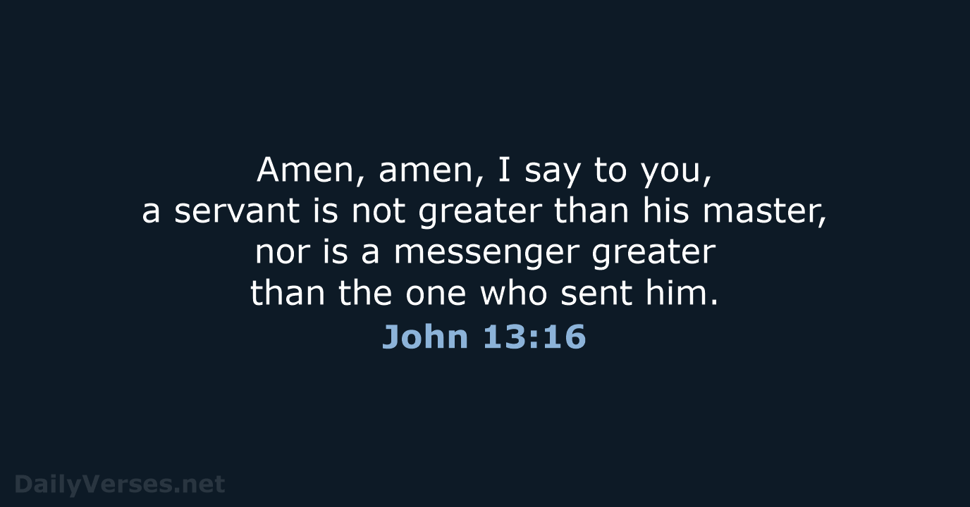 Amen, amen, I say to you, a servant is not greater than… John 13:16