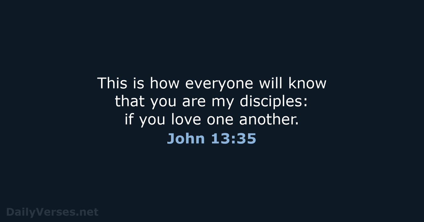 This is how everyone will know that you are my disciples: if… John 13:35