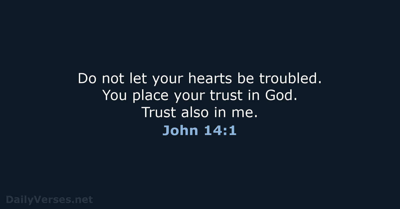 Do not let your hearts be troubled. You place your trust in… John 14:1