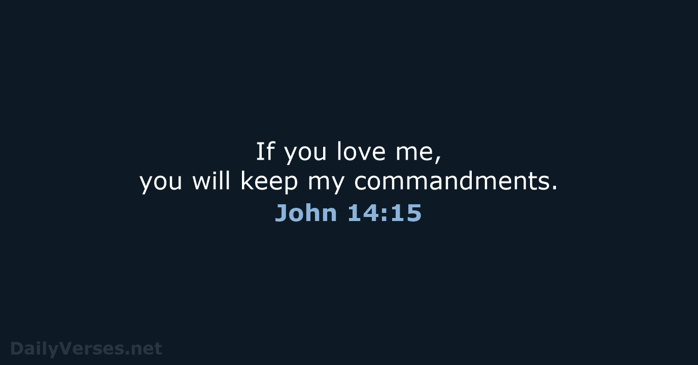 If you love me, you will keep my commandments. John 14:15