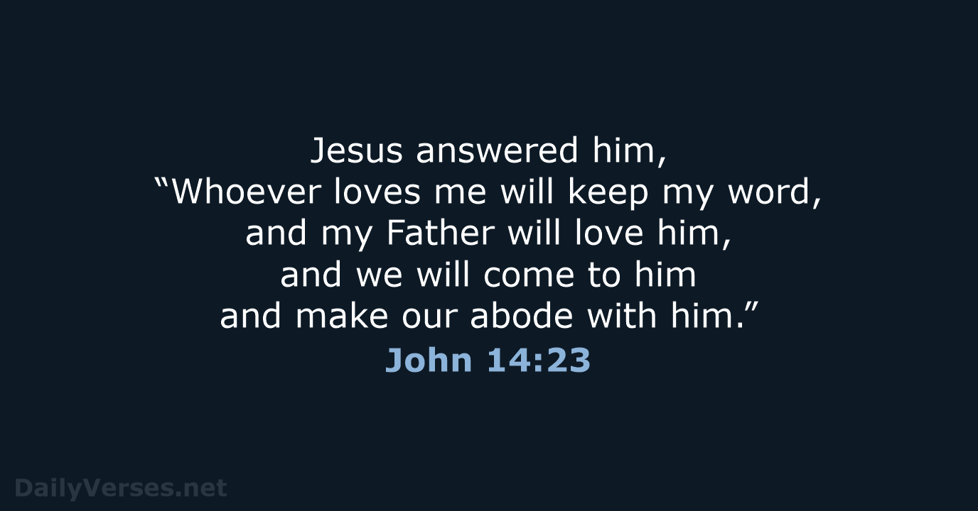 Jesus answered him, “Whoever loves me will keep my word, and my… John 14:23