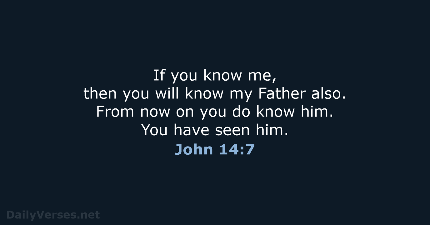 If you know me, then you will know my Father also. From… John 14:7