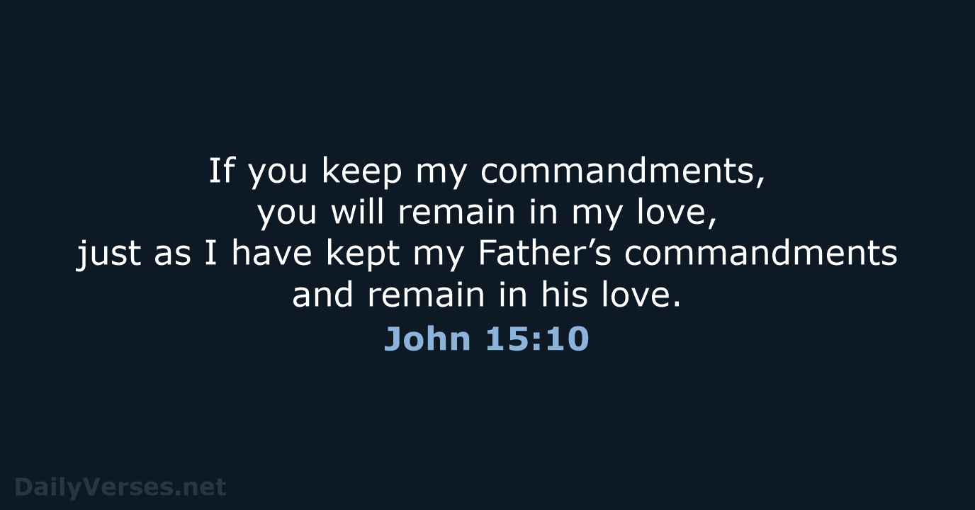 If you keep my commandments, you will remain in my love, just… John 15:10