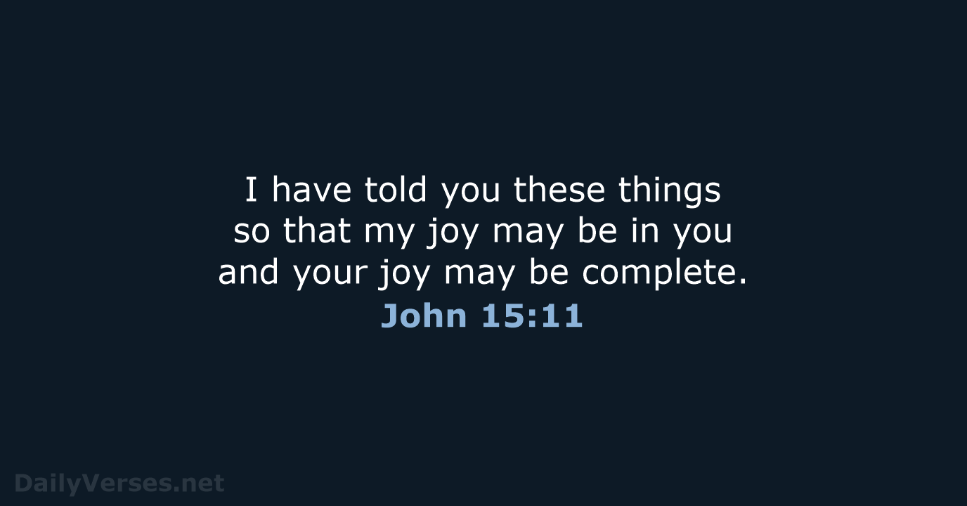 I have told you these things so that my joy may be… John 15:11