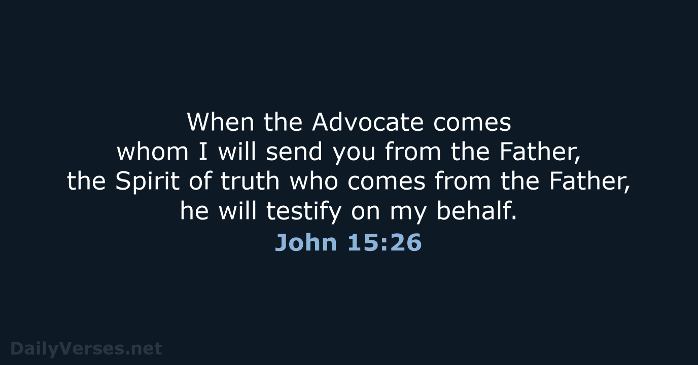 When the Advocate comes whom I will send you from the Father… John 15:26