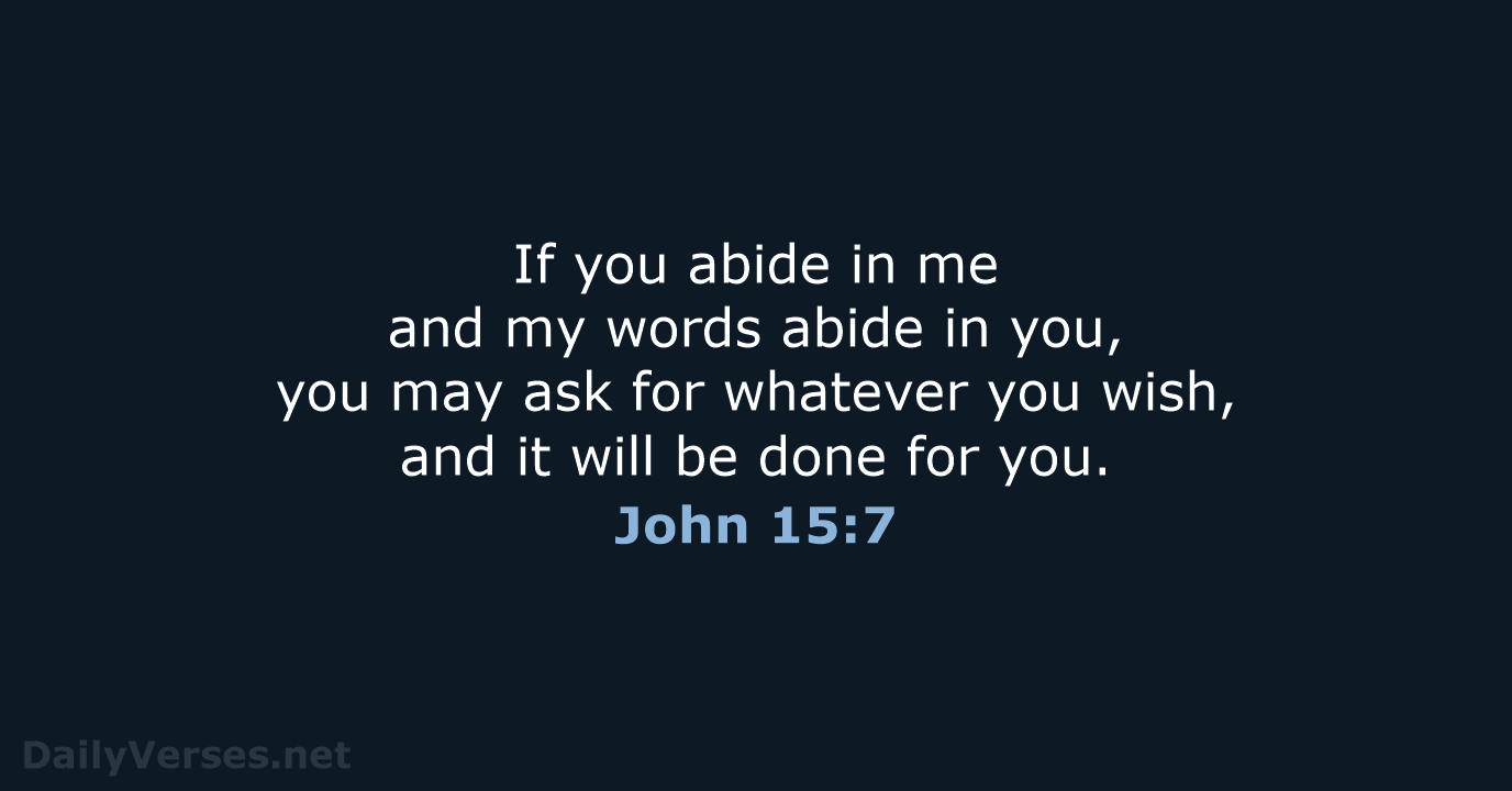 If you abide in me and my words abide in you, you… John 15:7