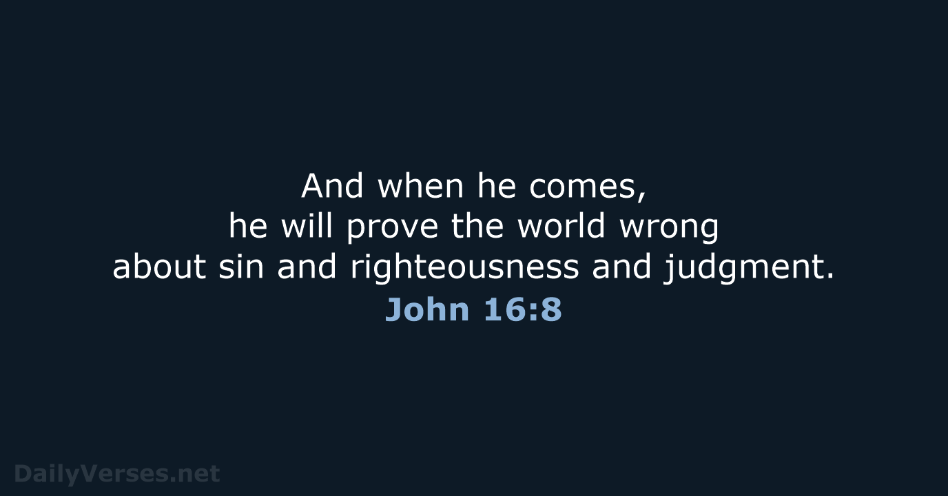 And when he comes, he will prove the world wrong about sin… John 16:8
