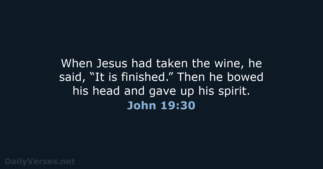 When Jesus had taken the wine, he said, “It is finished.” Then… John 19:30