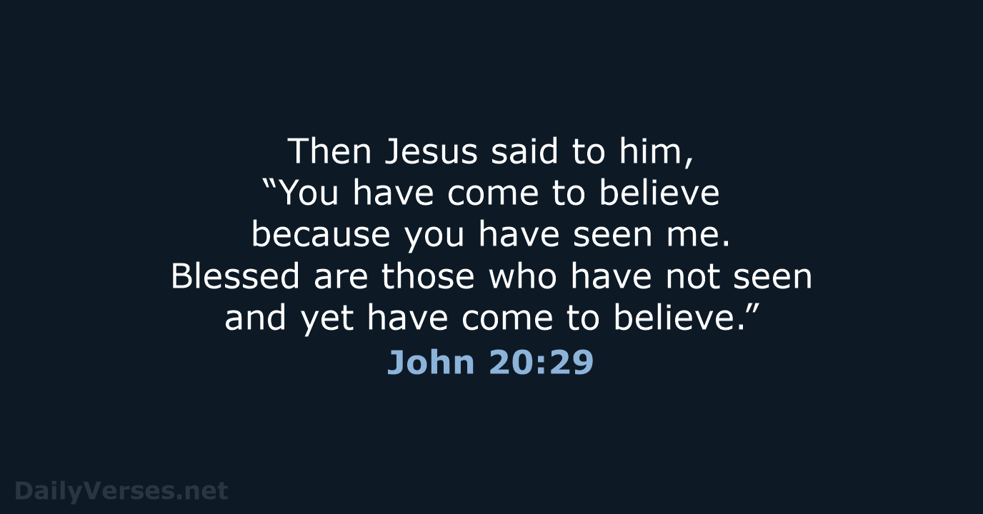 Then Jesus said to him, “You have come to believe because you… John 20:29