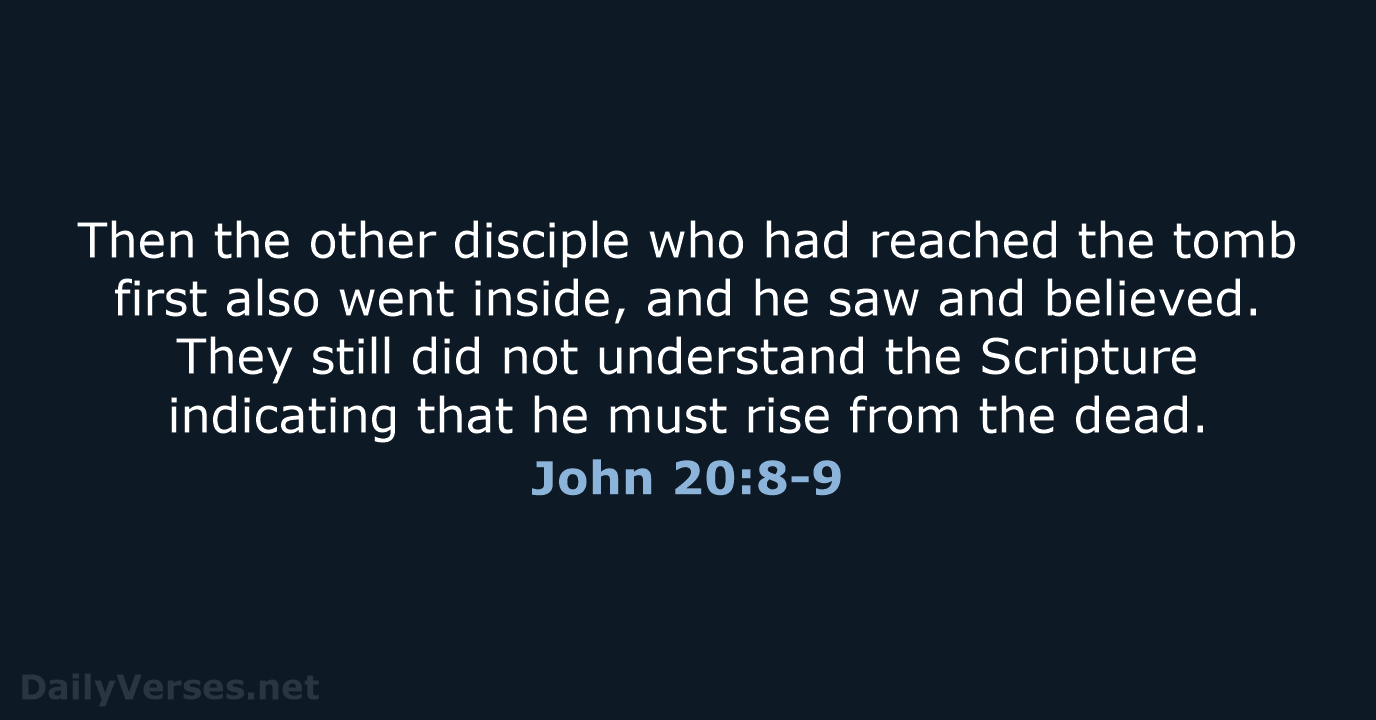 Then the other disciple who had reached the tomb first also went… John 20:8-9