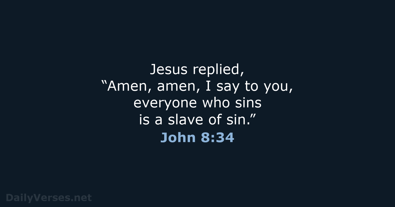 Jesus replied, “Amen, amen, I say to you, everyone who sins is… John 8:34