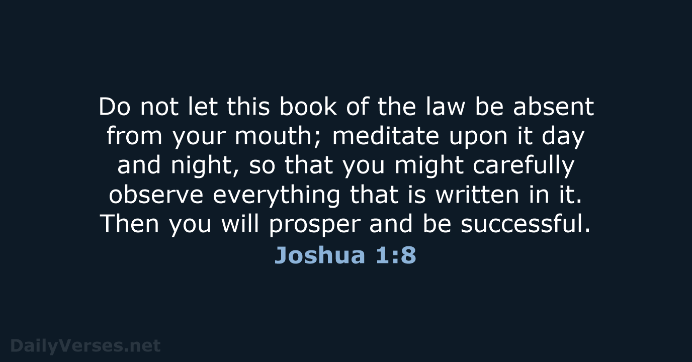 Do not let this book of the law be absent from your… Joshua 1:8