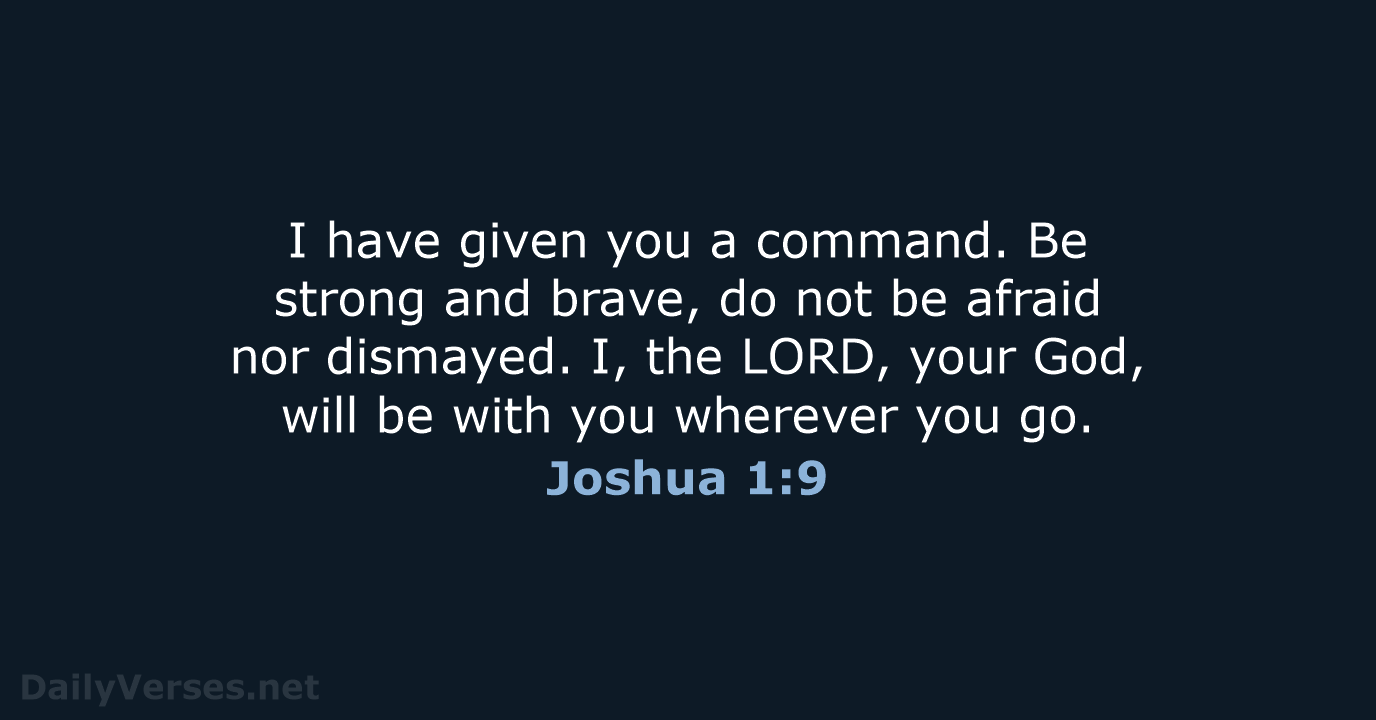 I have given you a command. Be strong and brave, do not… Joshua 1:9