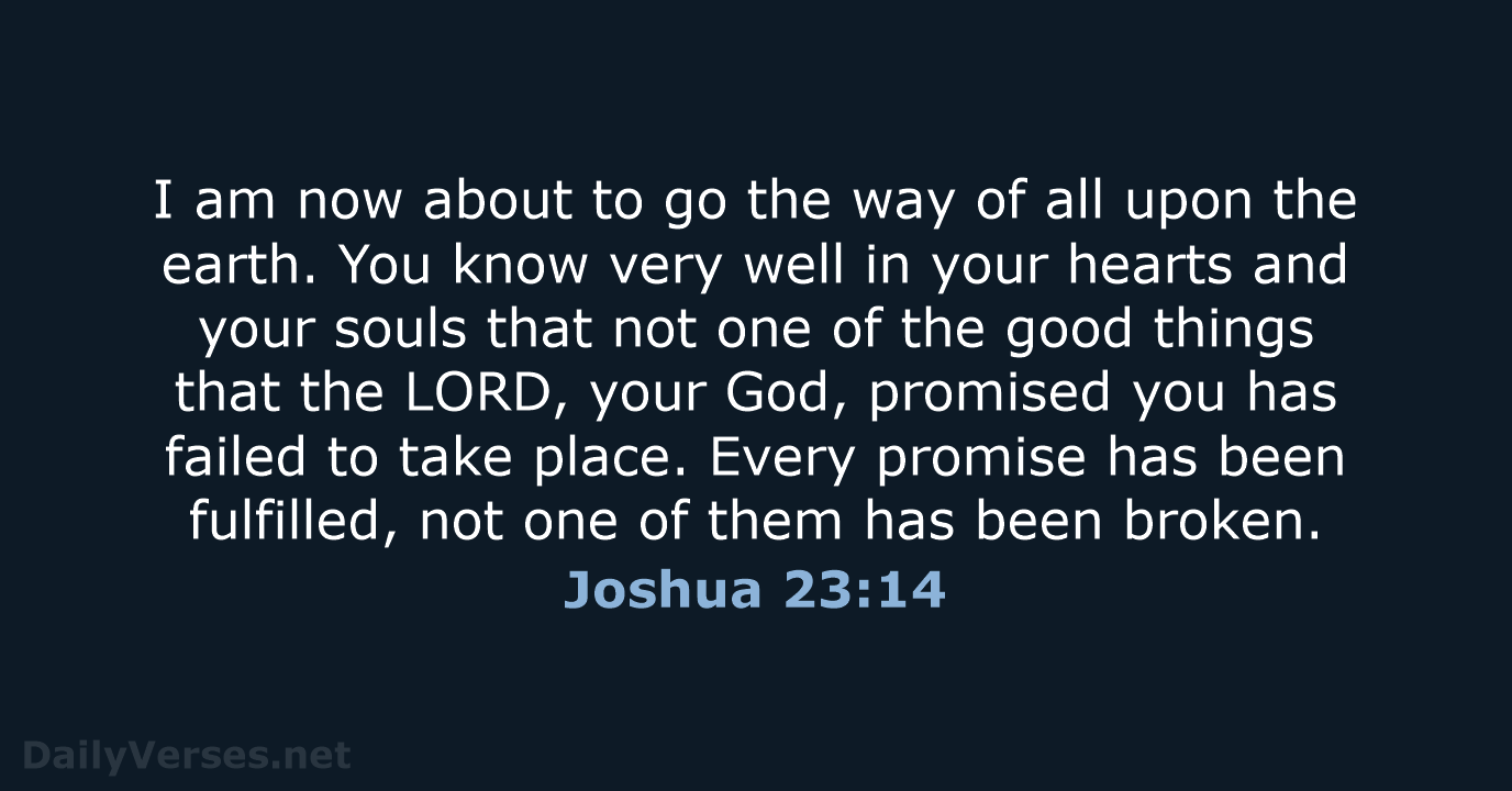 I am now about to go the way of all upon the… Joshua 23:14
