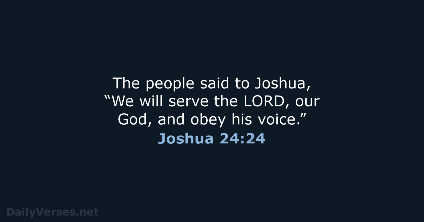 The people said to Joshua, “We will serve the LORD, our God… Joshua 24:24