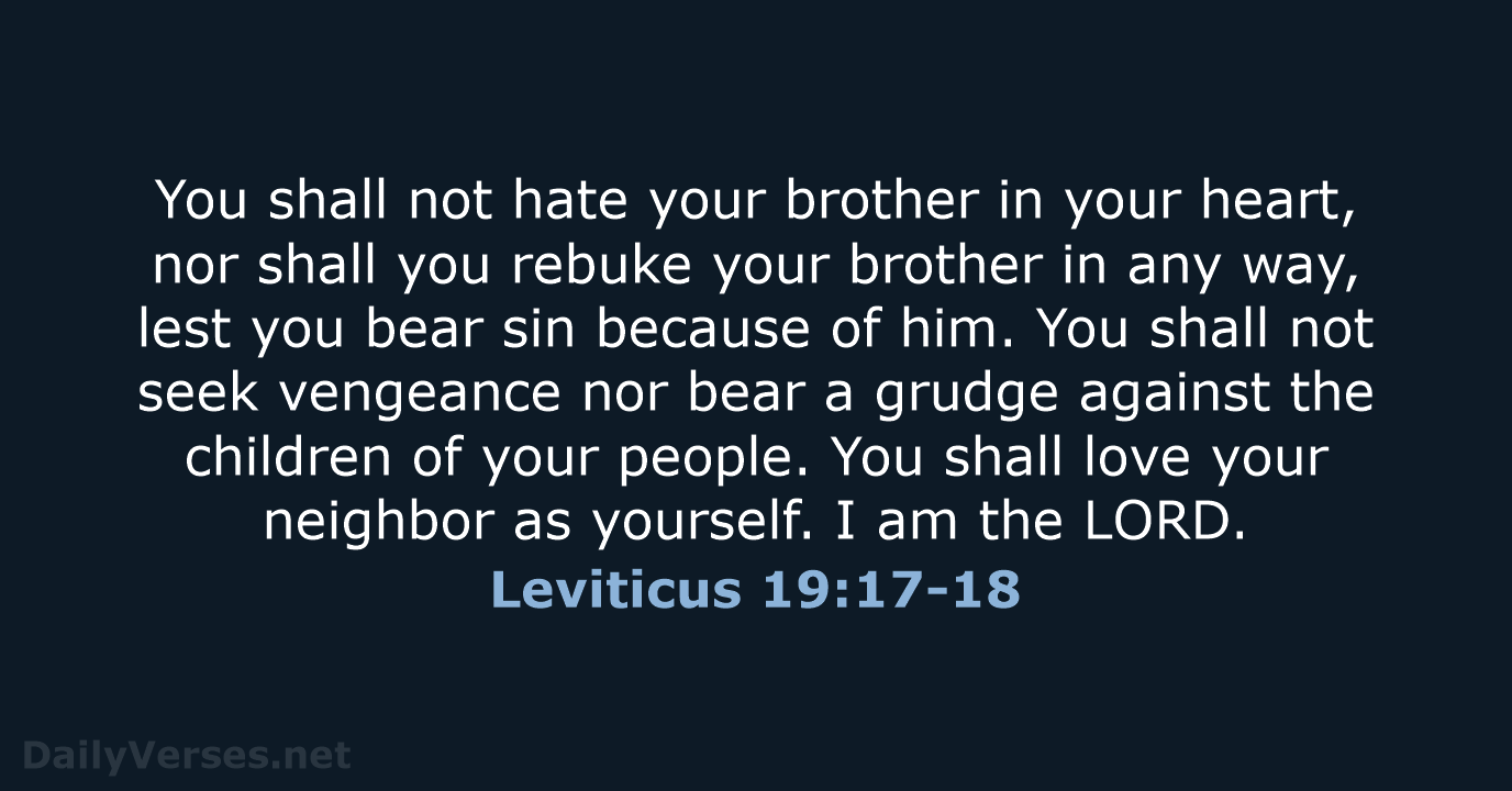 You shall not hate your brother in your heart, nor shall you… Leviticus 19:17-18