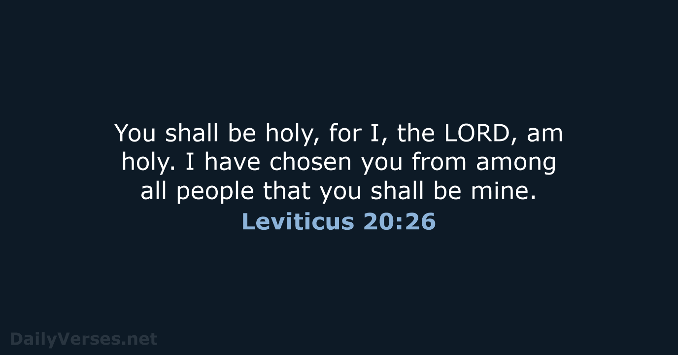 You shall be holy, for I, the LORD, am holy. I have… Leviticus 20:26