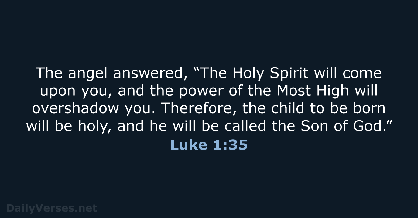 The angel answered, “The Holy Spirit will come upon you, and the… Luke 1:35