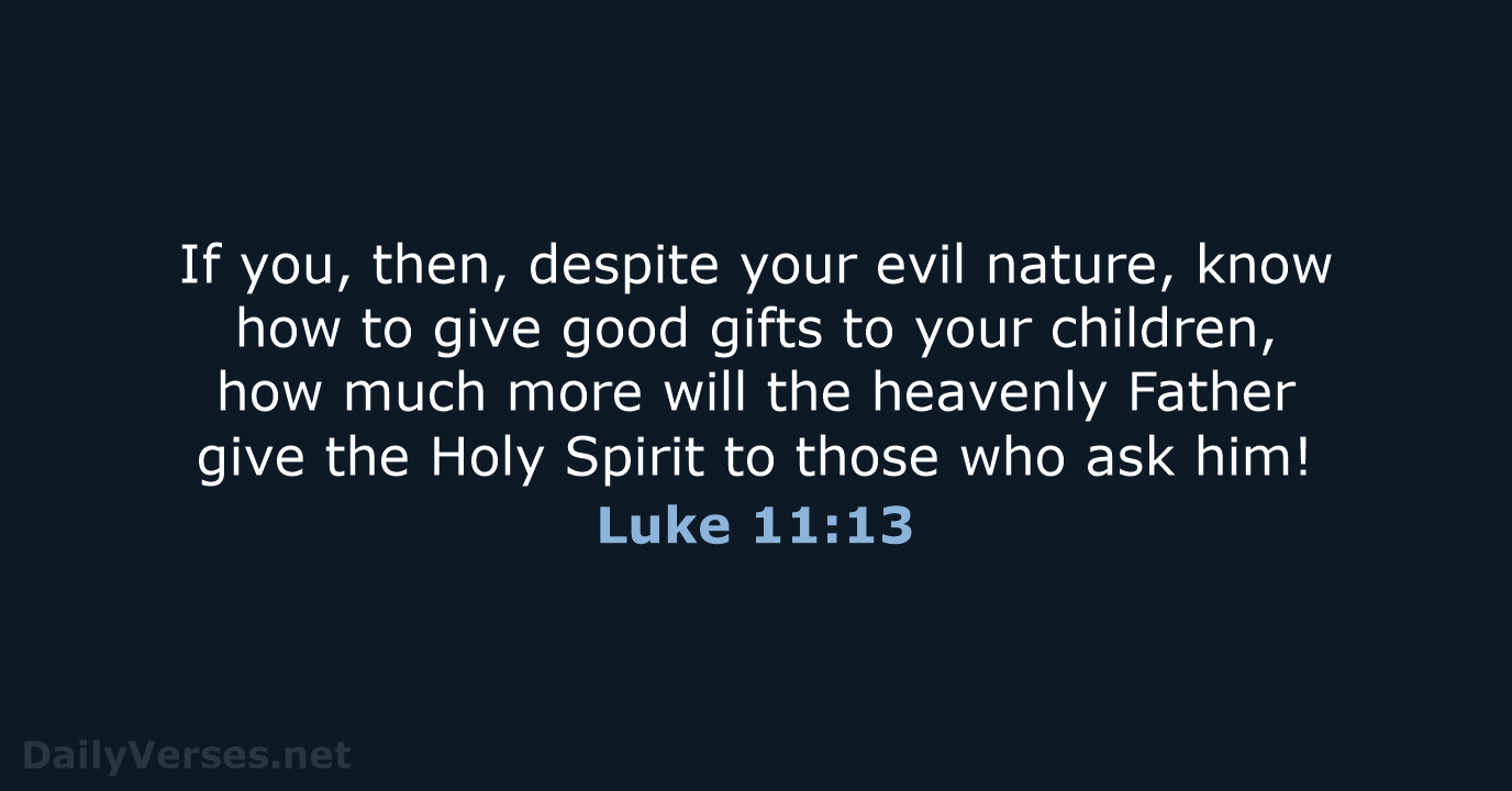 If you, then, despite your evil nature, know how to give good… Luke 11:13