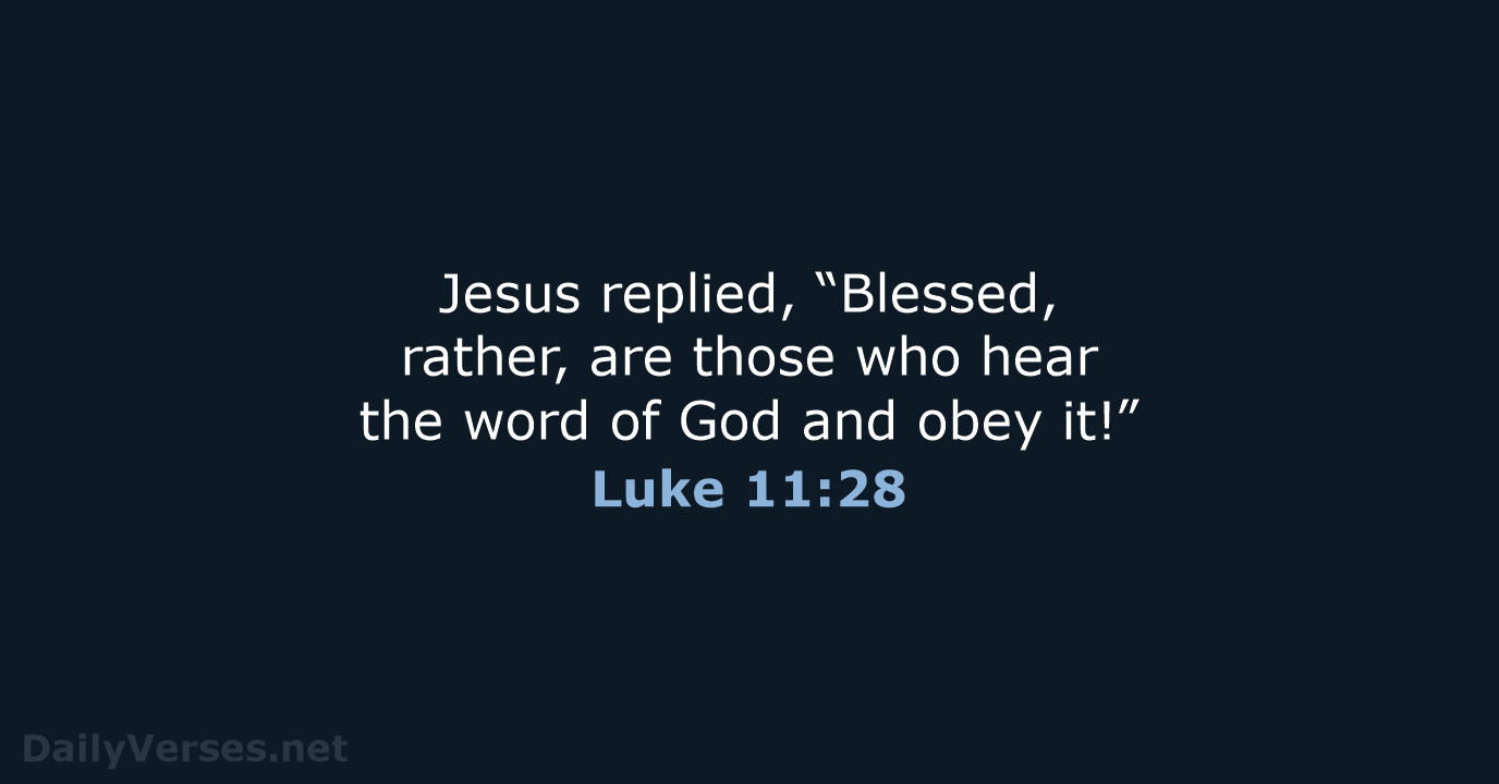 Jesus replied, “Blessed, rather, are those who hear the word of God… Luke 11:28