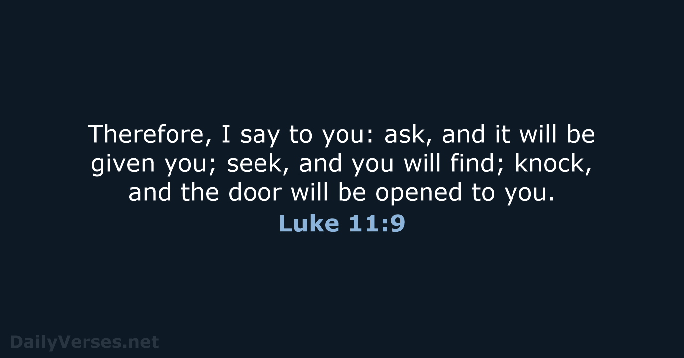 Therefore, I say to you: ask, and it will be given you… Luke 11:9