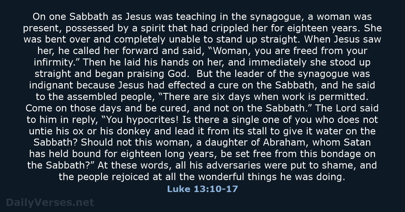 On one Sabbath as Jesus was teaching in the synagogue, a woman… Luke 13:10-17