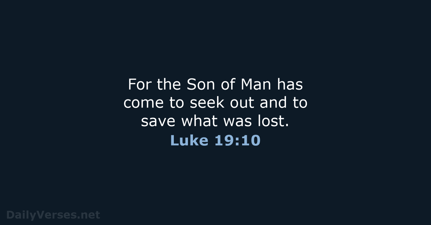 For the Son of Man has come to seek out and to… Luke 19:10