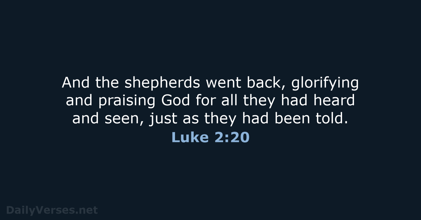 And the shepherds went back, glorifying and praising God for all they… Luke 2:20