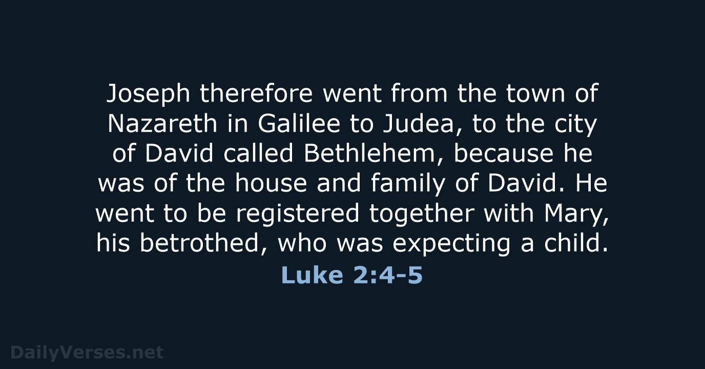 Joseph therefore went from the town of Nazareth in Galilee to Judea… Luke 2:4-5