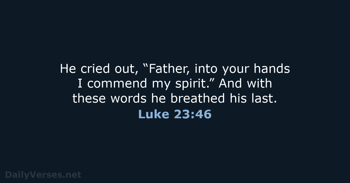 He cried out, “Father, into your hands I commend my spirit.” And… Luke 23:46