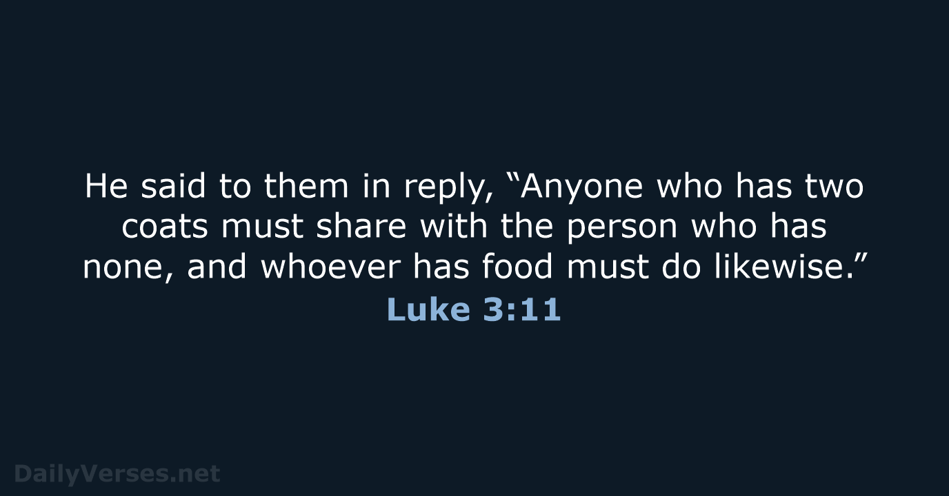 He said to them in reply, “Anyone who has two coats must… Luke 3:11