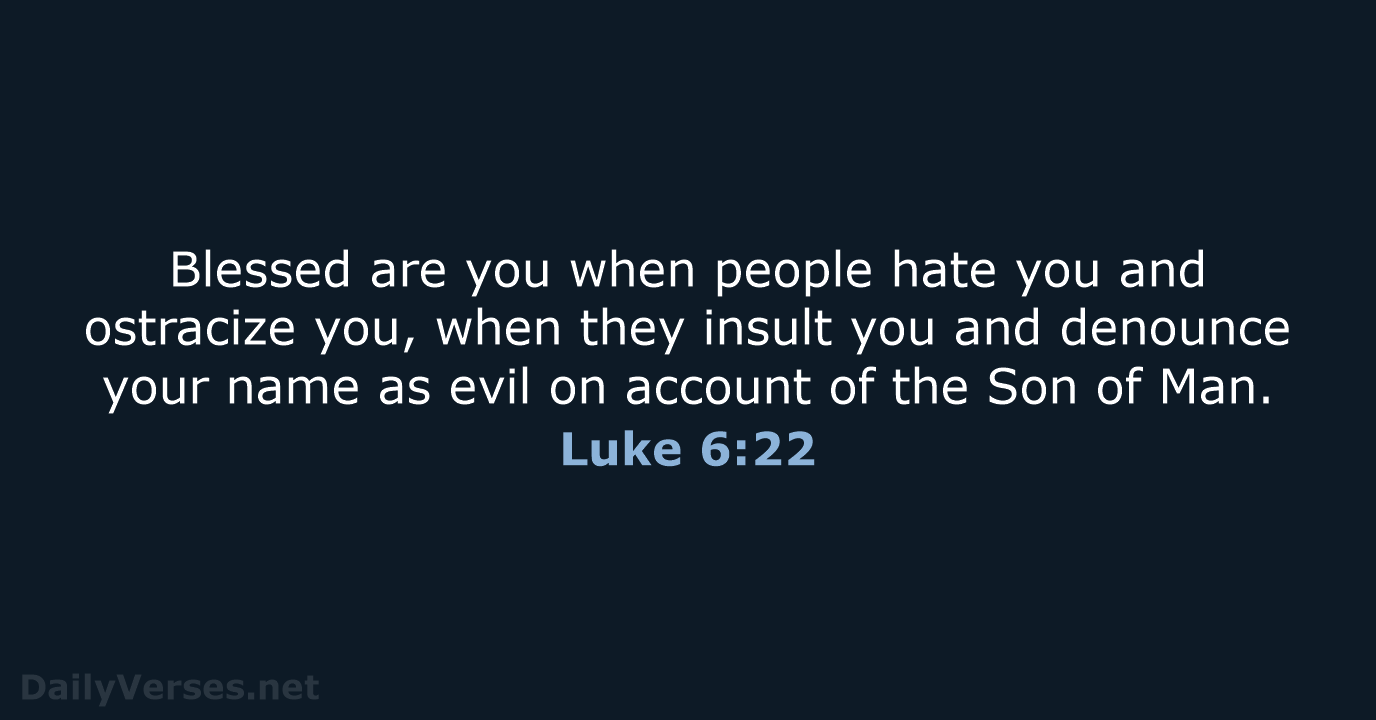 Blessed are you when people hate you and ostracize you, when they… Luke 6:22