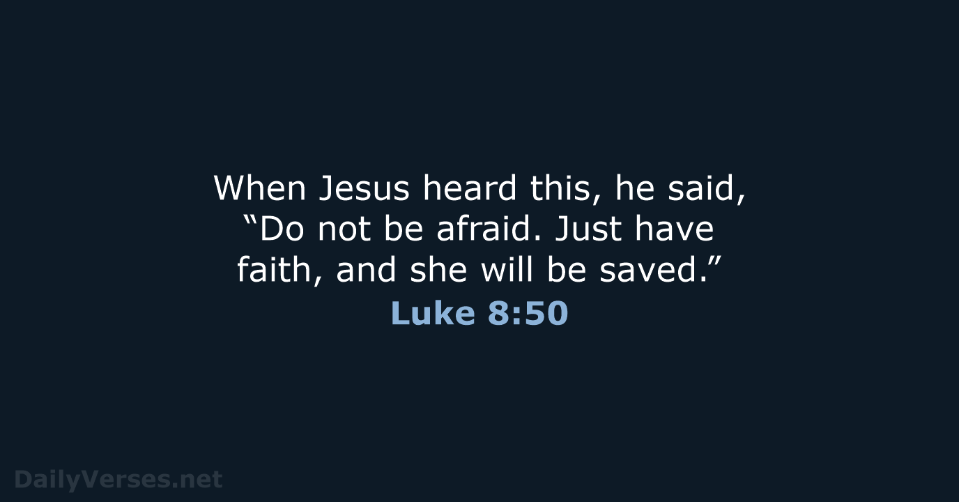 When Jesus heard this, he said, “Do not be afraid. Just have… Luke 8:50