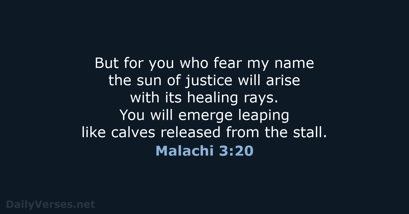 But for you who fear my name the sun of justice will… Malachi 3:20