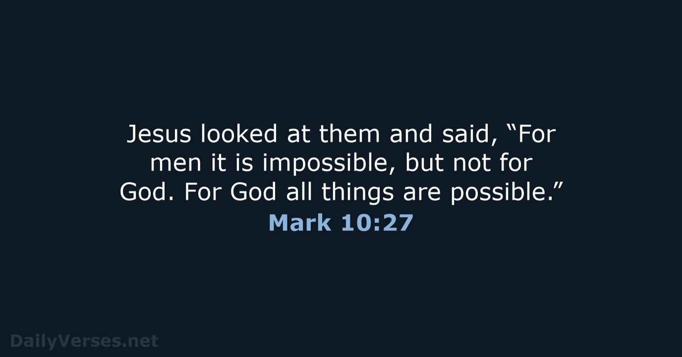 Jesus looked at them and said, “For men it is impossible, but… Mark 10:27