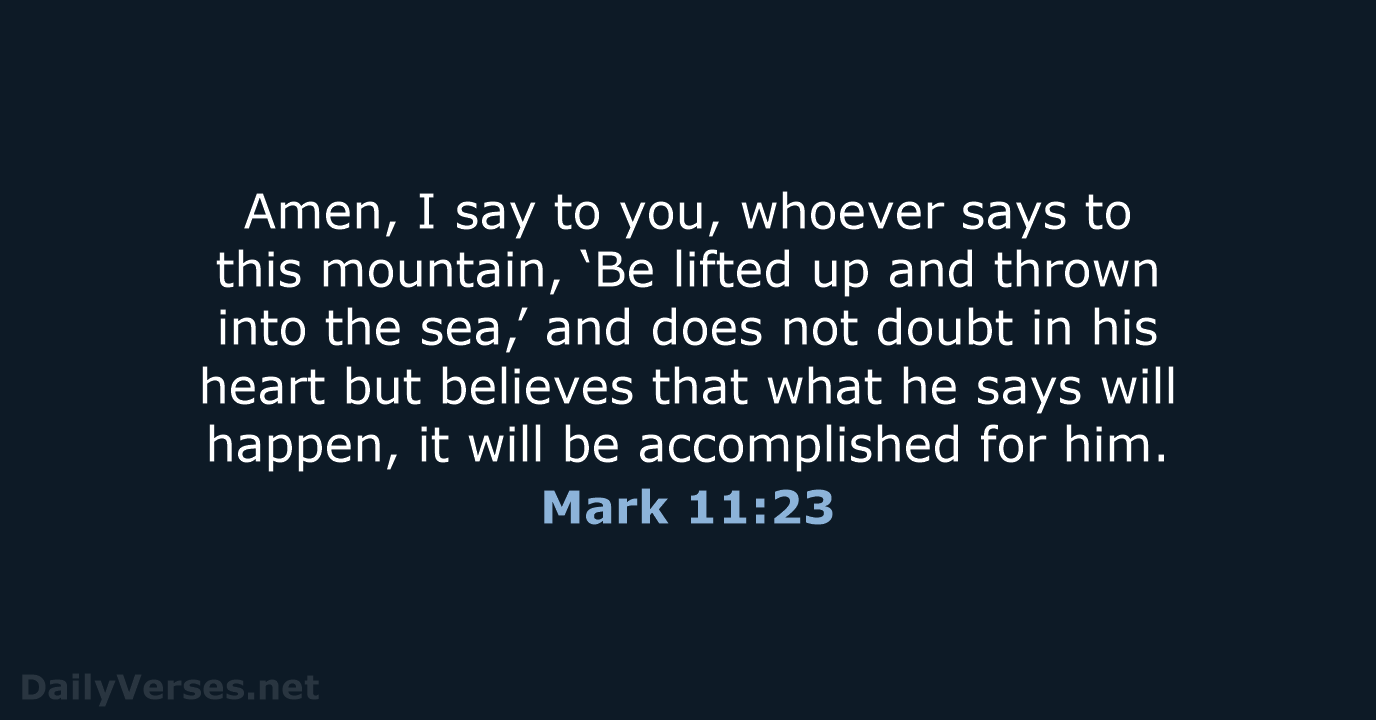 Amen, I say to you, whoever says to this mountain, ‘Be lifted… Mark 11:23