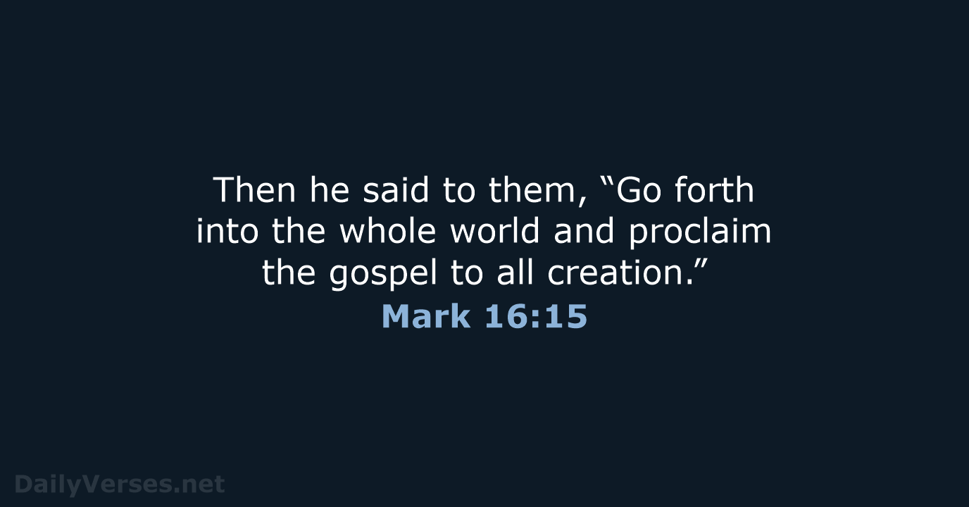 Then he said to them, “Go forth into the whole world and… Mark 16:15